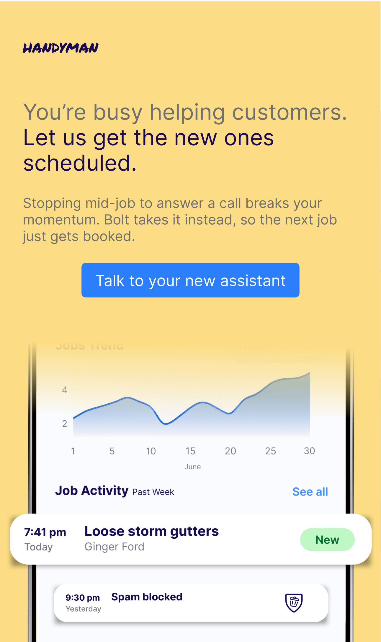 You&rsquo;re busy helping customers. Let us get the new ones scheduled. Bolt takes the call so the next job just gets booked.